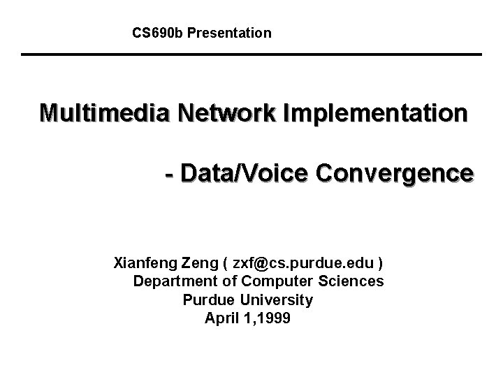 CS 690 b Presentation Multimedia Network Implementation - Data/Voice Convergence Xianfeng Zeng ( zxf@cs.