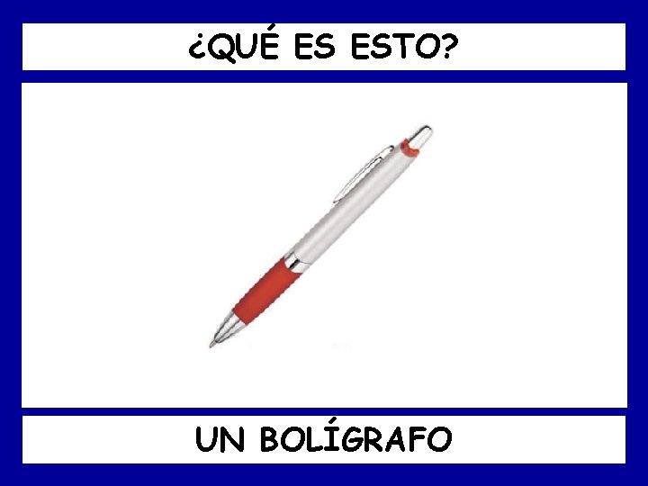 ¿QUÉ ES ESTO? UN BOLÍGRAFO 