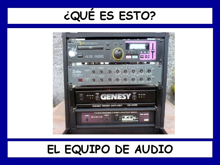 ¿QUÉ ES ESTO? EL EQUIPO DE AUDIO 