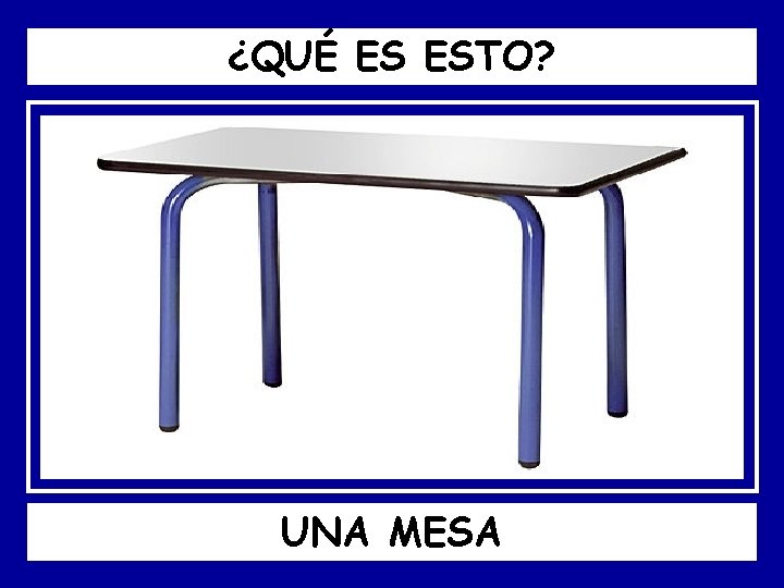 ¿QUÉ ES ESTO? UNA MESA 