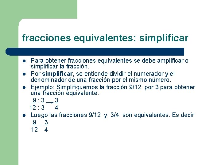 fracciones equivalentes: simplificar Para obtener fracciones equivalentes se debe amplificar o simplificar la fracción.