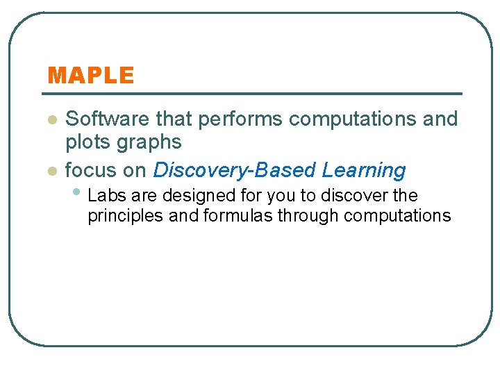 MAPLE l l Software that performs computations and plots graphs focus on Discovery-Based Learning