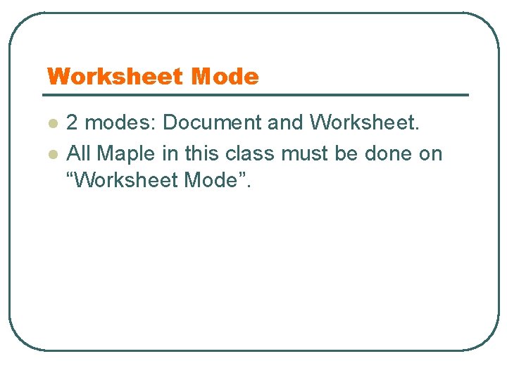 Worksheet Mode l l 2 modes: Document and Worksheet. All Maple in this class