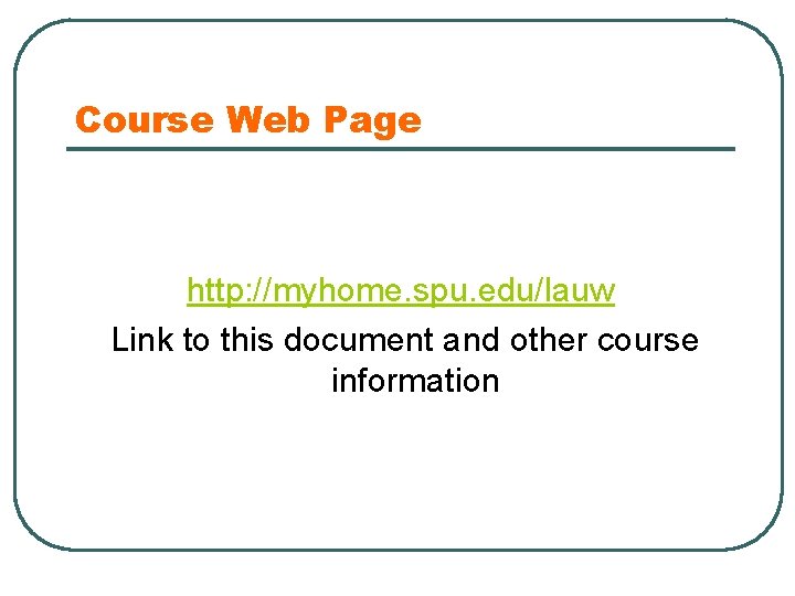 Course Web Page http: //myhome. spu. edu/lauw Link to this document and other course