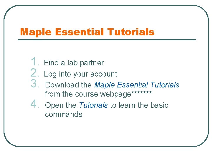 Maple Essential Tutorials 1. 2. 3. 4. Find a lab partner Log into your