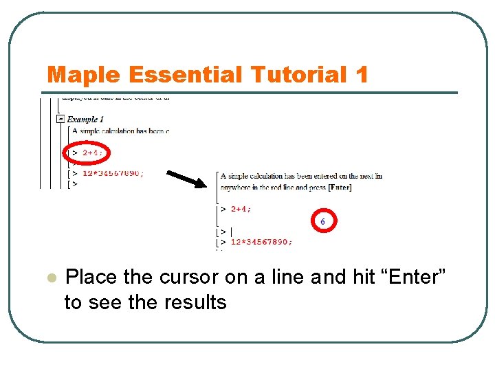 Maple Essential Tutorial 1 l Place the cursor on a line and hit “Enter”