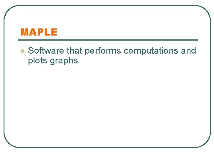 MAPLE l Software that performs computations and plots graphs 