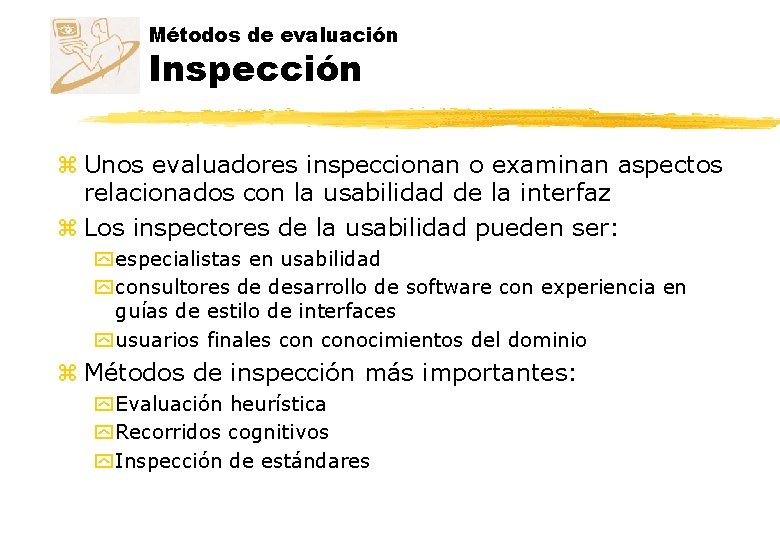 Métodos de evaluación Inspección z Unos evaluadores inspeccionan o examinan aspectos relacionados con la