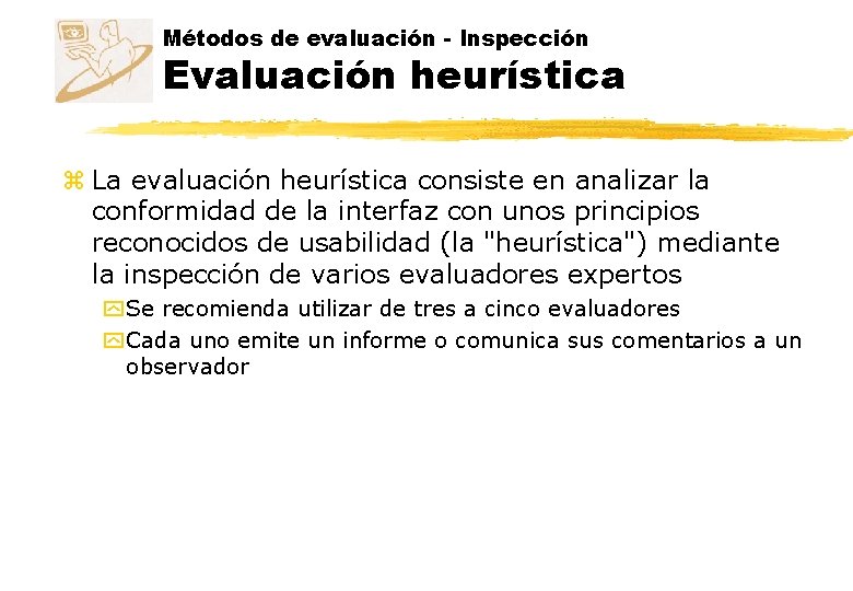Métodos de evaluación - Inspección Evaluación heurística z La evaluación heurística consiste en analizar
