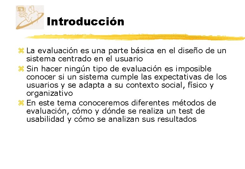 Introducción z La evaluación es una parte básica en el diseño de un sistema