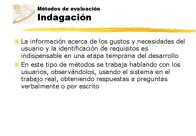 Métodos de evaluación Indagación z La información acerca de los gustos y necesidades del