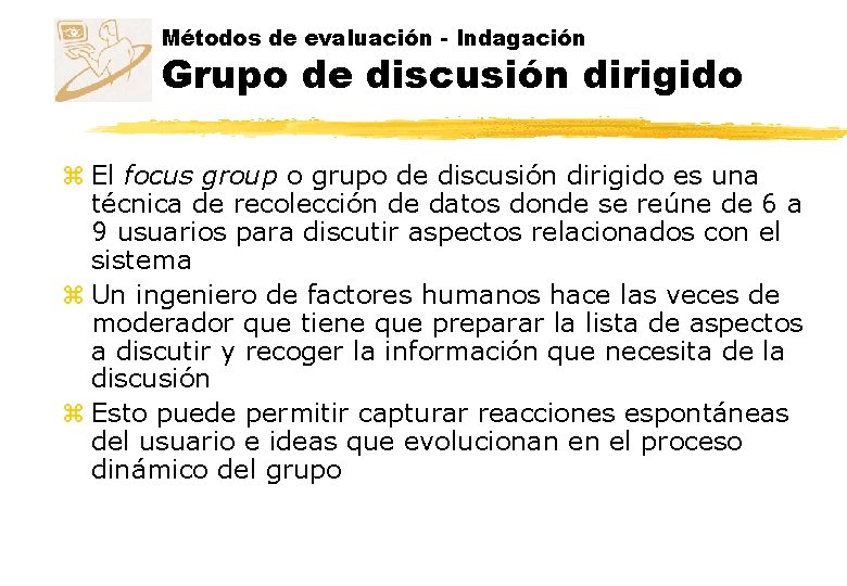 Métodos de evaluación - Indagación Grupo de discusión dirigido z El focus group o