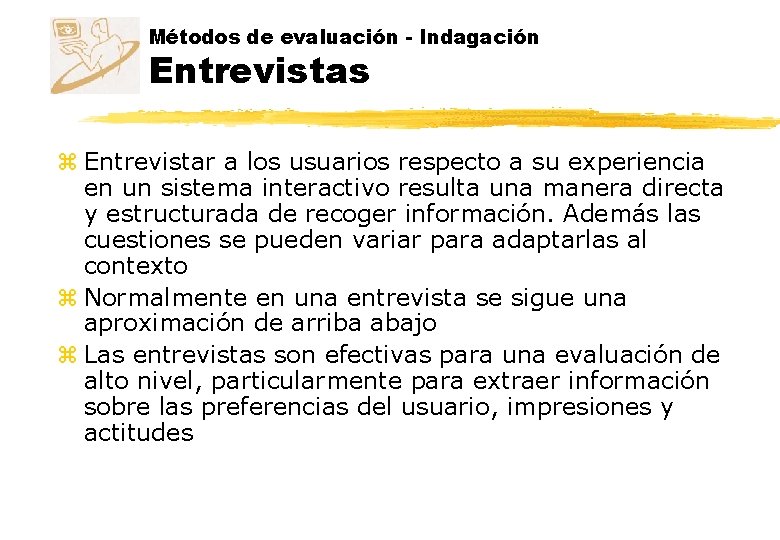 Métodos de evaluación - Indagación Entrevistas z Entrevistar a los usuarios respecto a su