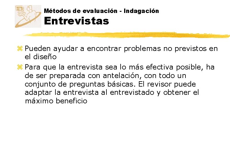 Métodos de evaluación - Indagación Entrevistas z Pueden ayudar a encontrar problemas no previstos