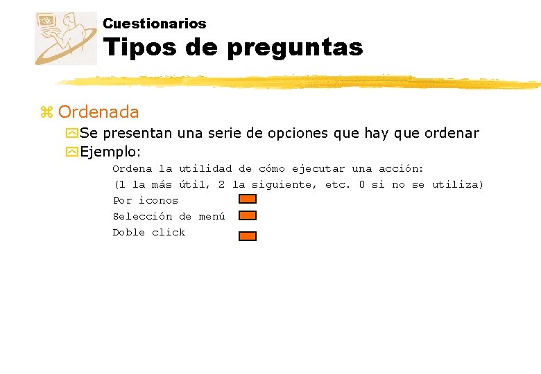 Cuestionarios Tipos de preguntas z Ordenada y Se presentan una serie de opciones que