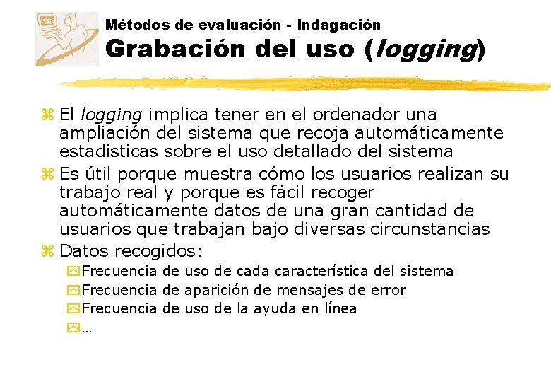 Métodos de evaluación - Indagación Grabación del uso (logging) z El logging implica tener