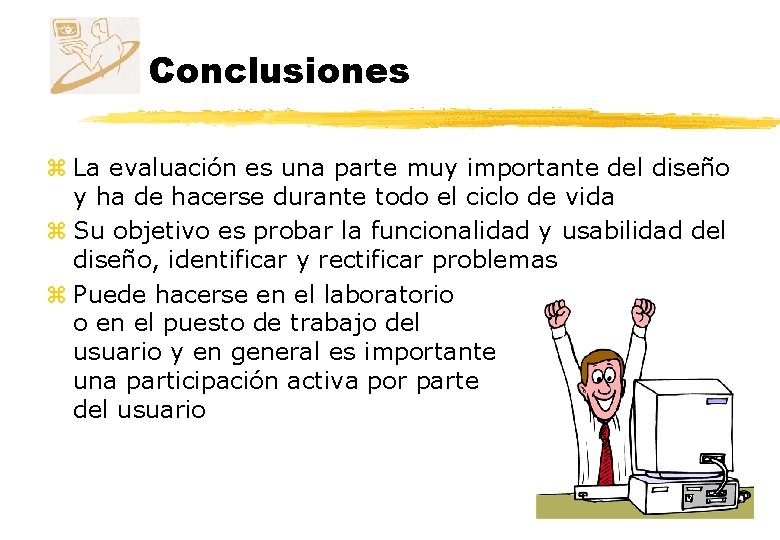 Conclusiones z La evaluación es una parte muy importante del diseño y ha de