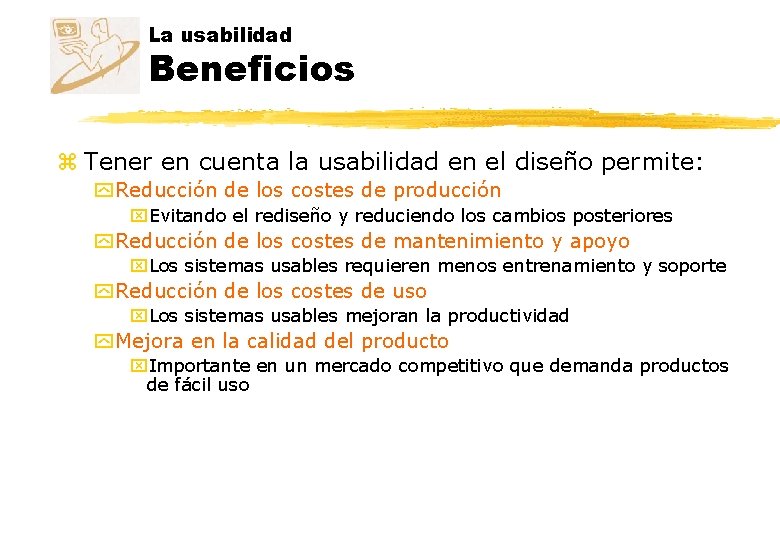 La usabilidad Beneficios z Tener en cuenta la usabilidad en el diseño permite: y