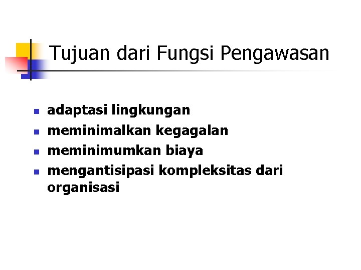 Tujuan dari Fungsi Pengawasan n n adaptasi lingkungan meminimalkan kegagalan meminimumkan biaya mengantisipasi kompleksitas