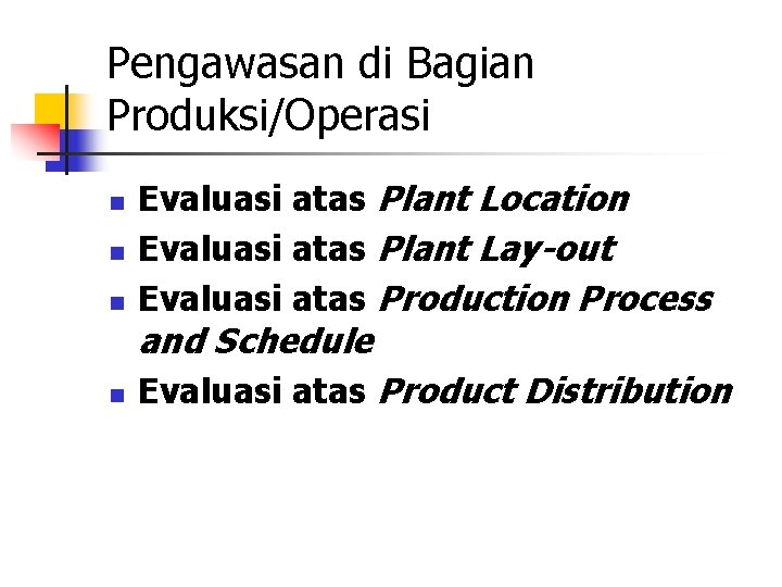 Pengawasan di Bagian Produksi/Operasi n n n Evaluasi atas Plant Location Evaluasi atas Plant