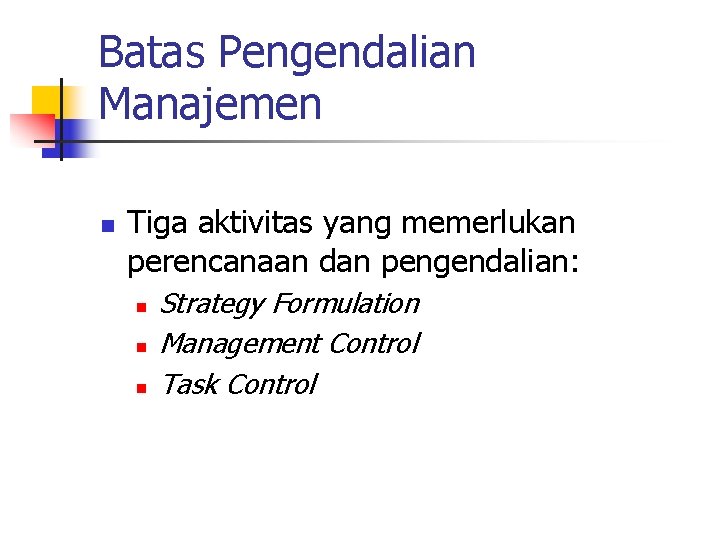Batas Pengendalian Manajemen n Tiga aktivitas yang memerlukan perencanaan dan pengendalian: n n n