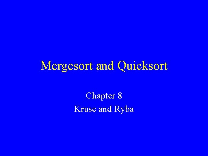 Mergesort and Quicksort Chapter 8 Kruse and Ryba 
