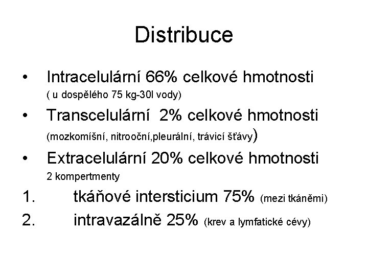 Distribuce • Intracelulární 66% celkové hmotnosti ( u dospělého 75 kg-30 l vody) •