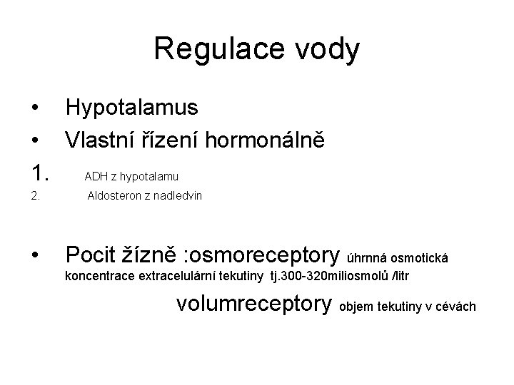 Regulace vody • Hypotalamus • Vlastní řízení hormonálně 1. ADH z hypotalamu 2. Aldosteron