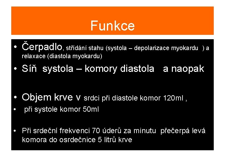 Funkce • Čerpadlo, střídání stahu (systola – depolarizace myokardu ) a relaxace (diastola myokardu)