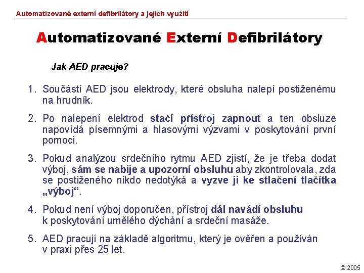 Automatizované externí defibrilátory a jejich využití Automatizované Externí Defibrilátory Jak AED pracuje? 1. Součástí