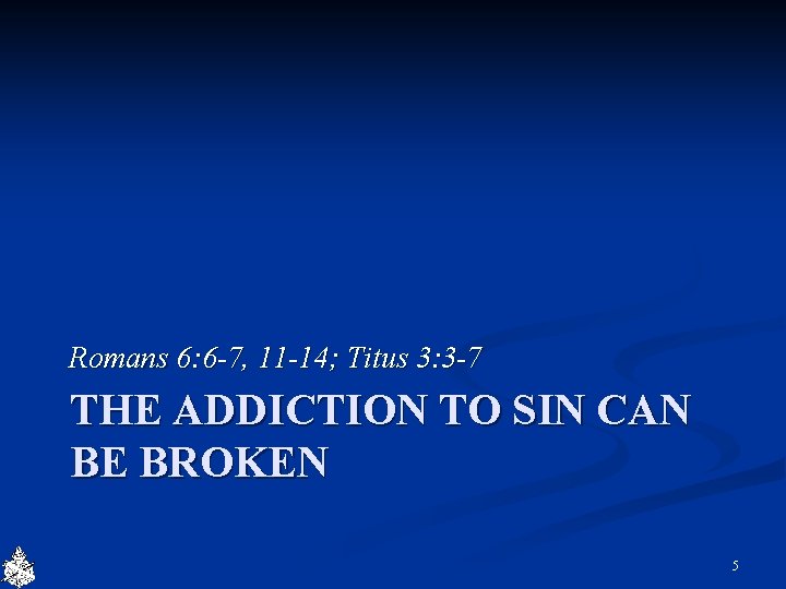 Romans 6: 6 -7, 11 -14; Titus 3: 3 -7 THE ADDICTION TO SIN