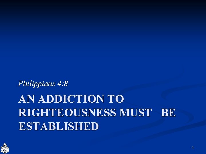 Philippians 4: 8 AN ADDICTION TO RIGHTEOUSNESS MUST BE ESTABLISHED 7 