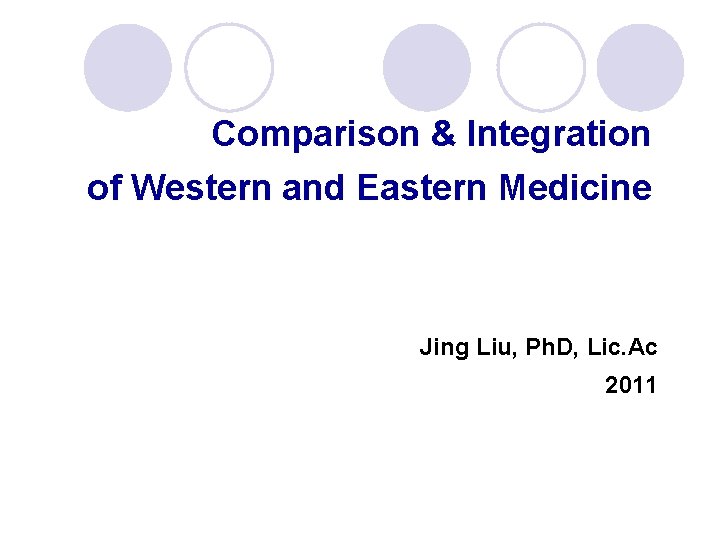 Comparison & Integration of Western and Eastern Medicine Jing Liu, Ph. D, Lic. Ac