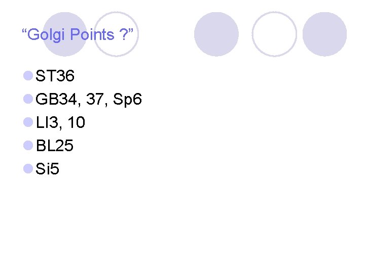 “Golgi Points ? ” l ST 36 l GB 34, 37, Sp 6 l