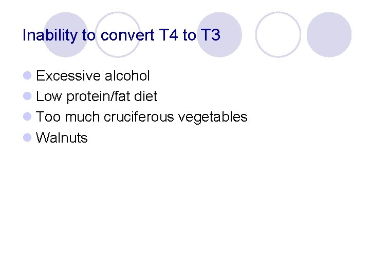 Inability to convert T 4 to T 3 l Excessive alcohol l Low protein/fat