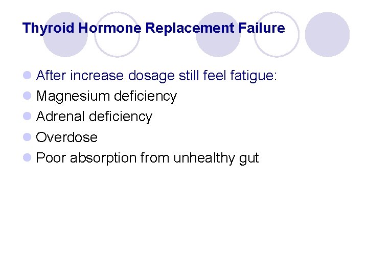 Thyroid Hormone Replacement Failure l After increase dosage still feel fatigue: l Magnesium deficiency