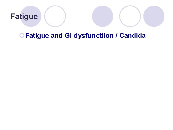 Fatigue ¡Fatigue and GI dysfunctiion / Candida 