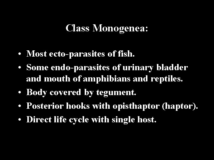 Class Monogenea: • Most ecto-parasites of fish. • Some endo-parasites of urinary bladder and