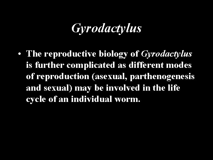 Gyrodactylus • The reproductive biology of Gyrodactylus is further complicated as different modes of