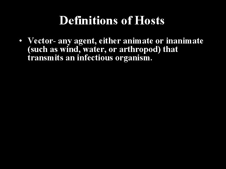 Definitions of Hosts • Vector- any agent, either animate or inanimate (such as wind,