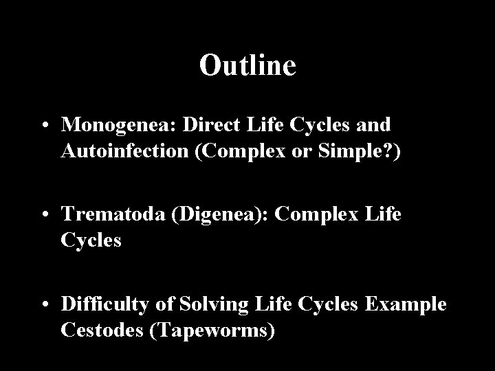 Outline • Monogenea: Direct Life Cycles and Autoinfection (Complex or Simple? ) • Trematoda