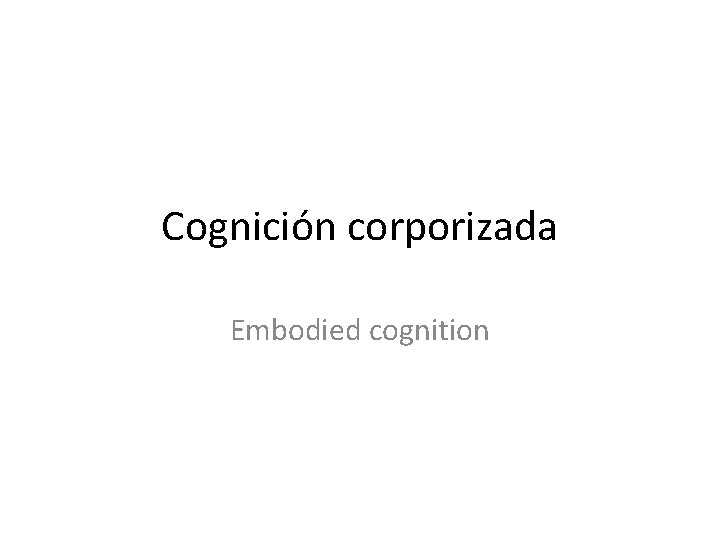 Cognición corporizada Embodied cognition 