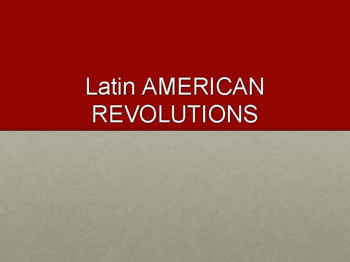 Latin AMERICAN REVOLUTIONS 