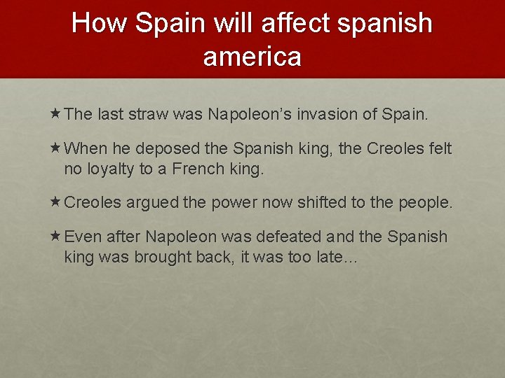 How Spain will affect spanish america The last straw was Napoleon’s invasion of Spain.