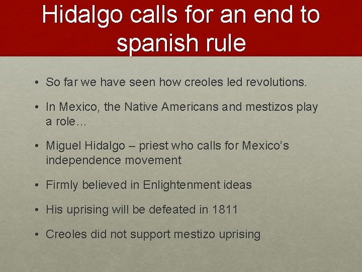Hidalgo calls for an end to spanish rule • So far we have seen