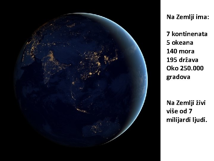 Na Zemlji ima: 7 kontinenata 5 okeana 140 mora 195 država Oko 250. 000