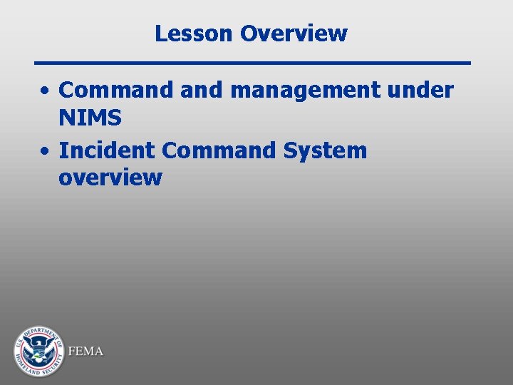 Lesson Overview • Command management under NIMS • Incident Command System overview 