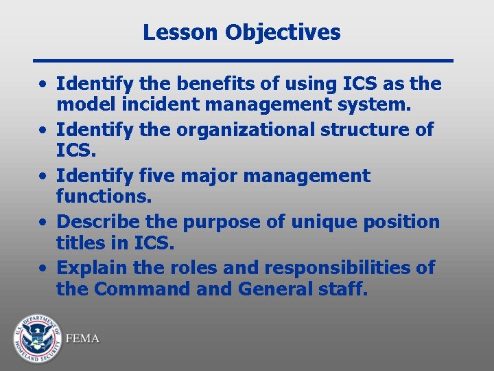 Lesson Objectives • Identify the benefits of using ICS as the model incident management