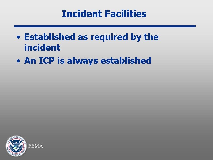 Incident Facilities • Established as required by the incident • An ICP is always