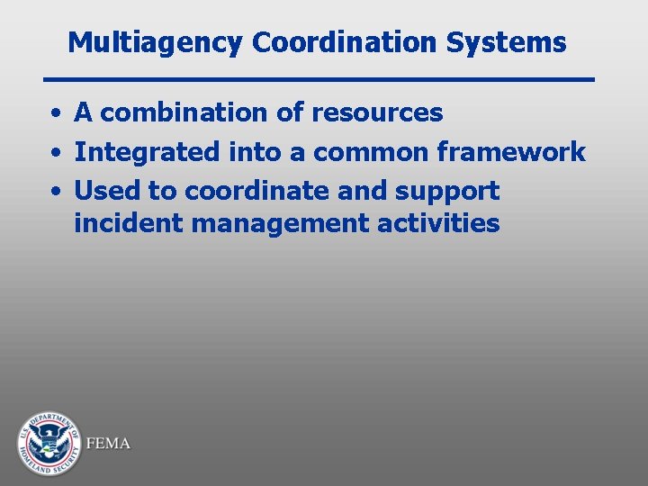 Multiagency Coordination Systems • A combination of resources • Integrated into a common framework